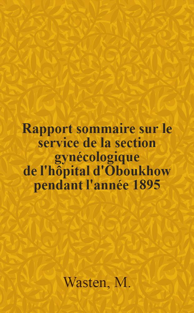 Rapport sommaire sur le service de la section gynécologique de l'hôpital d'Oboukhow pendant l'année 1895