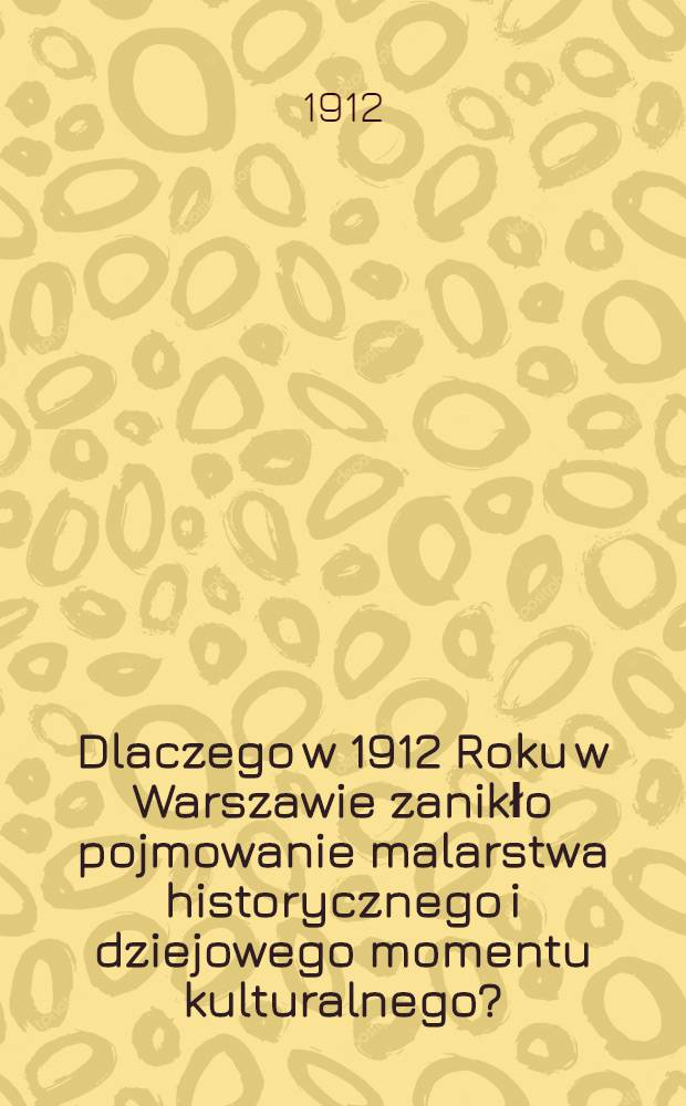 Dlaczego w 1912 Roku w Warszawie zanikło pojmowanie malarstwa historycznego i dziejowego momentu kulturalnego?