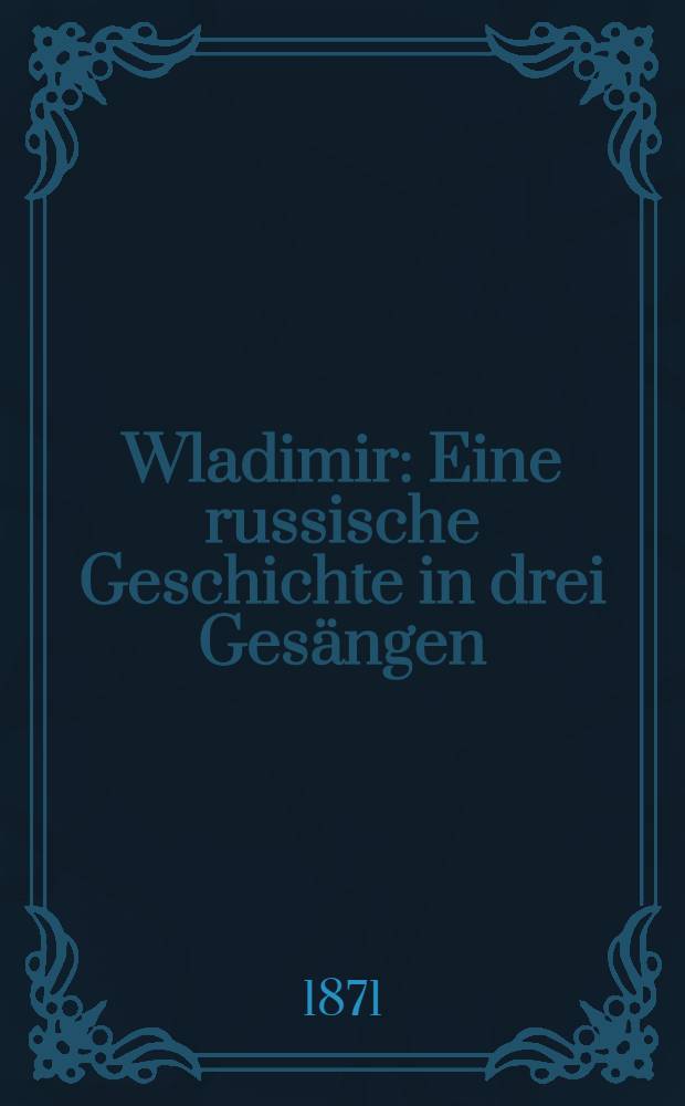 Wladimir : Eine russische Geschichte in drei Gesängen