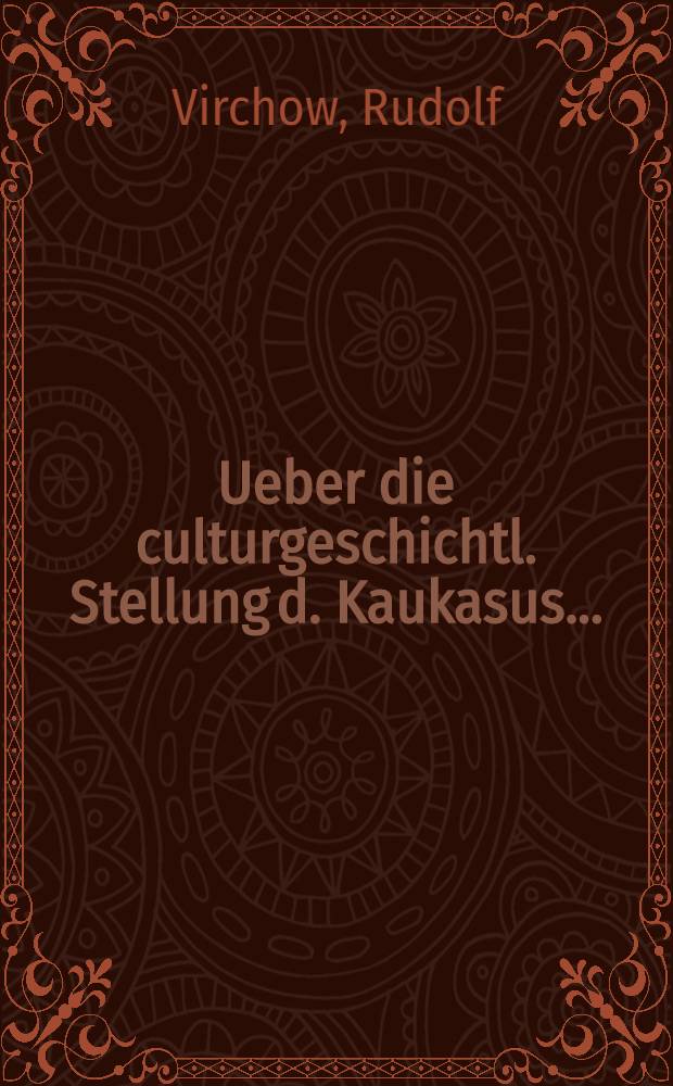 Ueber die culturgeschichtl. Stellung d. Kaukasus ...