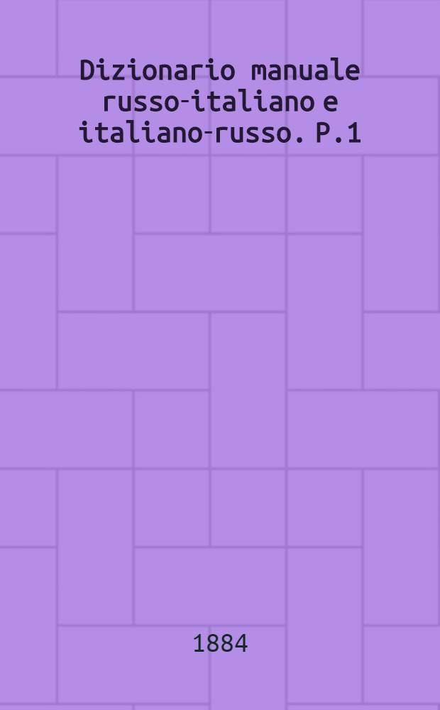 Dizionario manuale russo-italiano e italiano-russo. P.1 : Russo-italiano