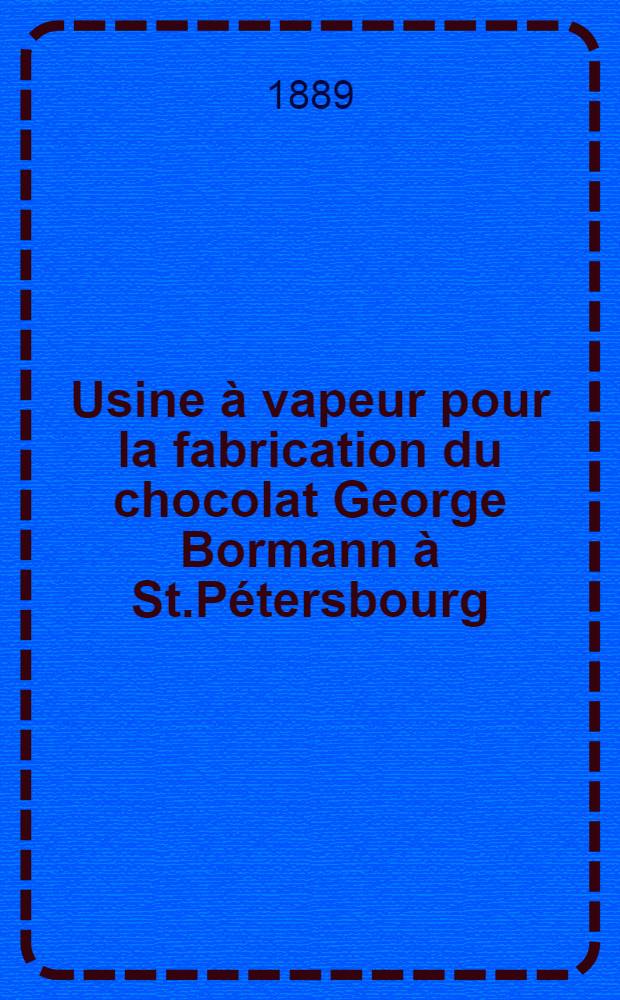 Usine &agrave; vapeur pour la fabrication du chocolat George Bormann &agrave; St.P&eacute;tersbourg