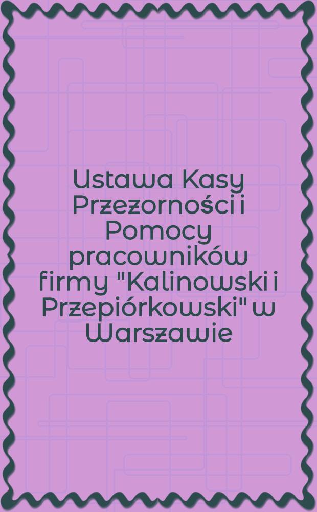 Ustawa Kasy Przezorności i Pomocy pracowników firmy "Kalinowski i Przepiórkowski" w Warszawie
