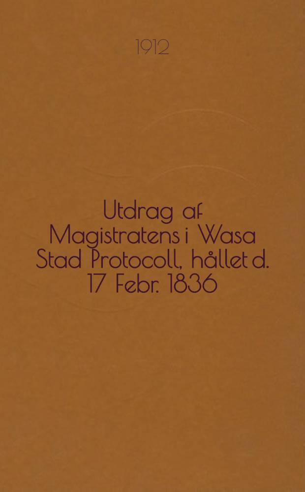 Utdrag af Magistratens i Wasa Stad Protocoll, hållet d. 17 Febr. 1836