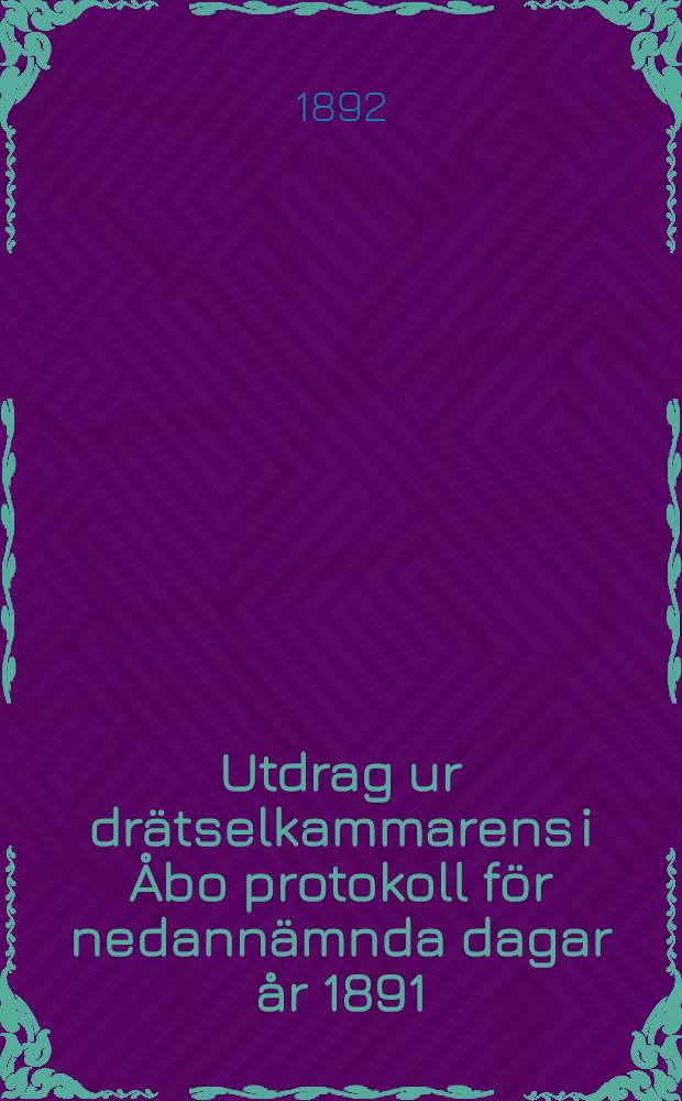 Utdrag ur drätselkammarens i Åbo protokoll för nedannämnda dagar år 1891