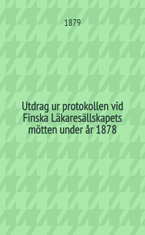 Utdrag ur protokollen vid Finska Läkaresällskapets mötten under år 1878 : Den 26 Oktober