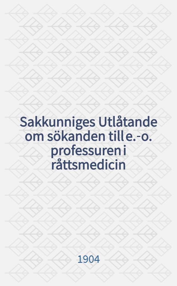 Sakkunniges Utl&aring;tande om s&ouml;kanden till e.-o. professuren i r&aring;ttsmedicin