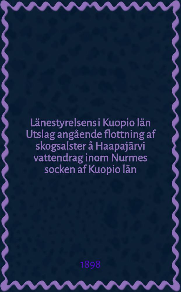 Länestyrelsens i Kuopio län Utslag angående flottning af skogsalster å Haapajärvi vattendrag inom Nurmes socken af Kuopio län