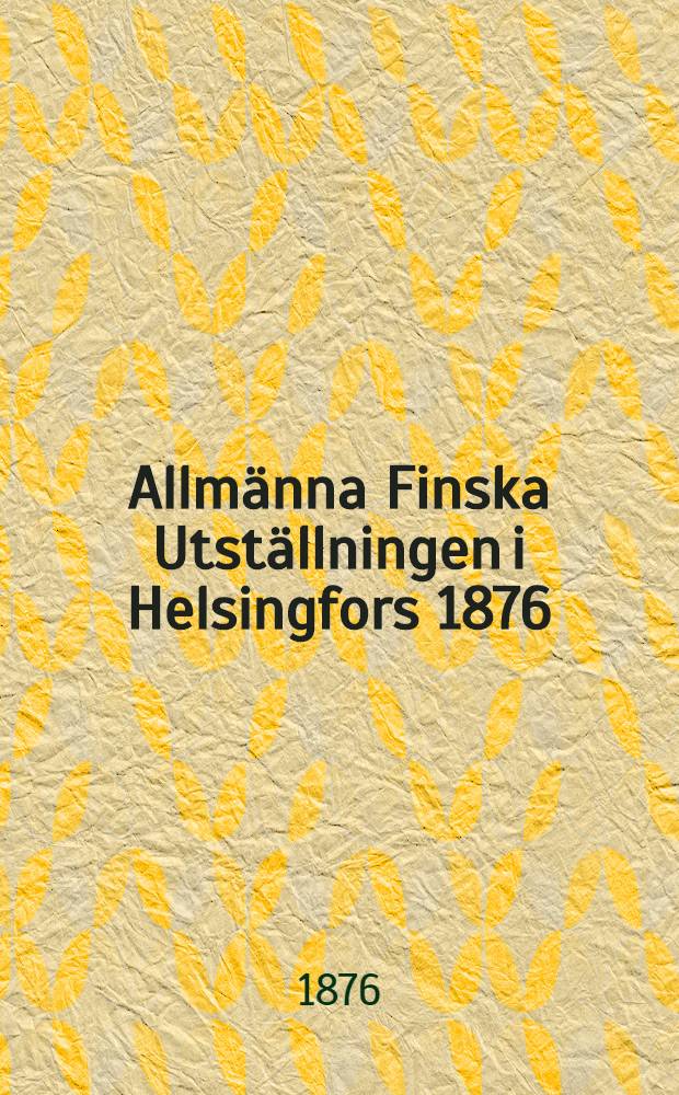 Allmänna Finska Utställningen i Helsingfors 1876 : Officiel katalog