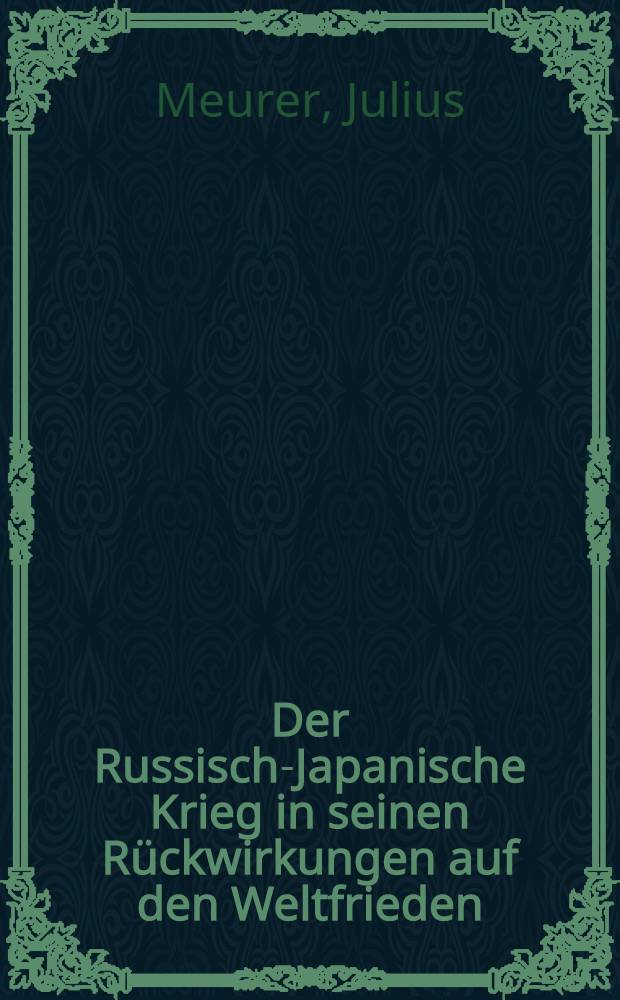 Der Russisch-Japanische Krieg in seinen Rückwirkungen auf den Weltfrieden