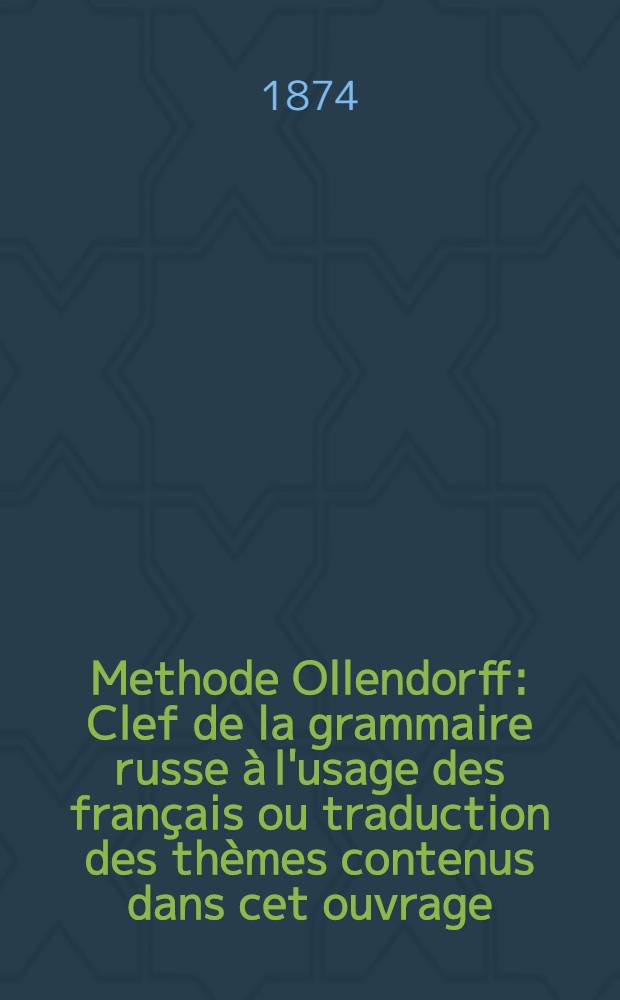 Methode Ollendorff : Clef de la grammaire russe à l'usage des français ou traduction des thèmes contenus dans cet ouvrage