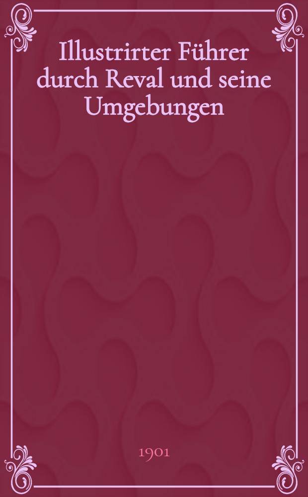 Illustrirter F&uuml;hrer durch Reval und seine Umgebungen