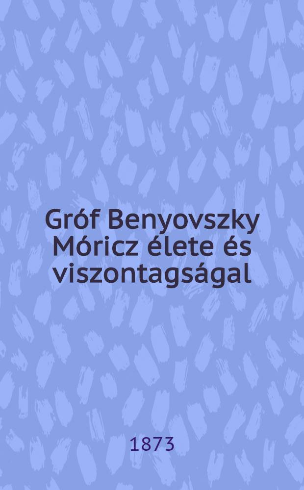 Gróf Benyovszky Móricz élete és viszontagságal