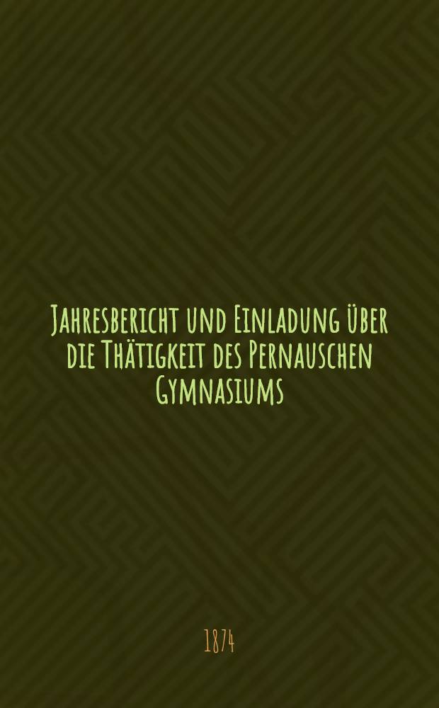 Jahresbericht und Einladung über die Thätigkeit des Pernauschen Gymnasiums : Über den Bestand und die Thätigkeit des Gymnasiums zu Pernau