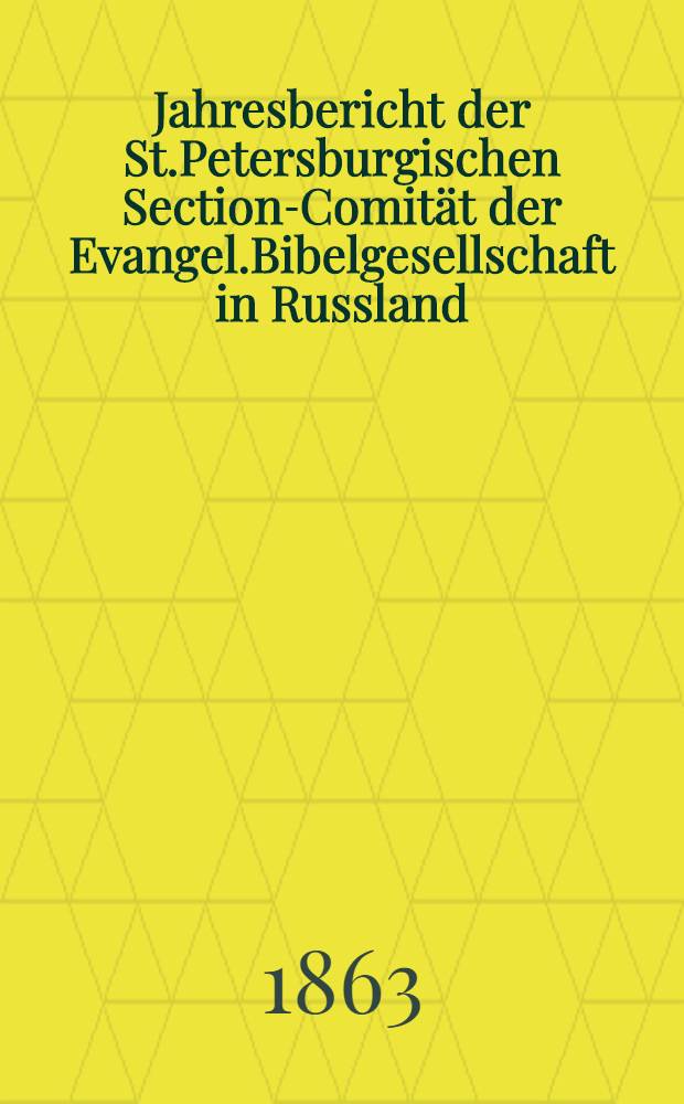 Jahresbericht der St.Petersburgischen Section-Comität der Evangel.Bibelgesellschaft in Russland