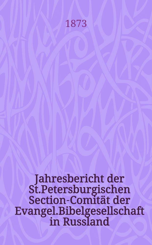 Jahresbericht der St.Petersburgischen Section-Comität der Evangel.Bibelgesellschaft in Russland