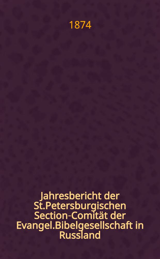 Jahresbericht der St.Petersburgischen Section-Comität der Evangel.Bibelgesellschaft in Russland