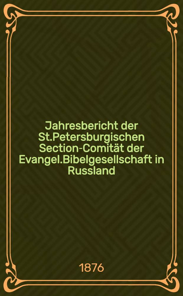 Jahresbericht der St.Petersburgischen Section-Comit&auml;t der Evangel.Bibelgesellschaft in Russland
