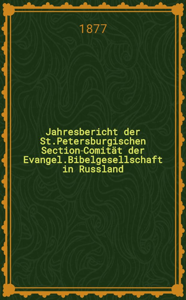 Jahresbericht der St.Petersburgischen Section-Comität der Evangel.Bibelgesellschaft in Russland