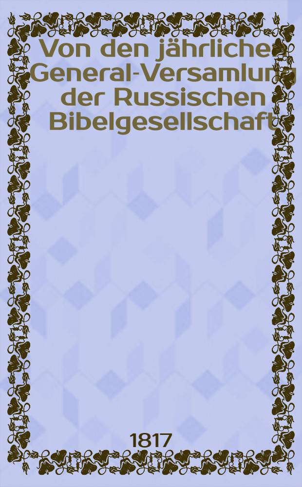 Von den jährlichen General-Versamlung der Russischen Bibelgesellschaft
