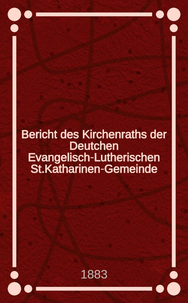 Bericht des Kirchenraths der Deutchen Evangelisch-Lutherischen St.Katharinen-Gemeinde