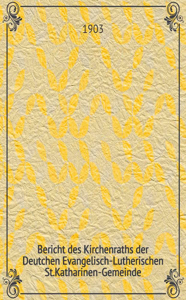 Bericht des Kirchenraths der Deutchen Evangelisch-Lutherischen St.Katharinen-Gemeinde