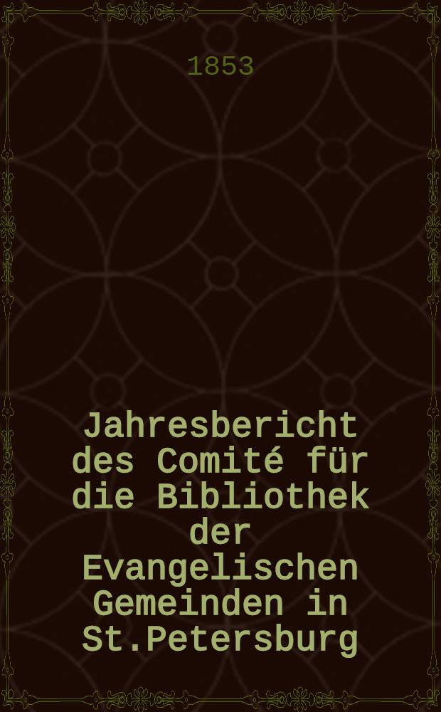 Jahresbericht des Comité für die Bibliothek der Evangelischen Gemeinden in St.Petersburg