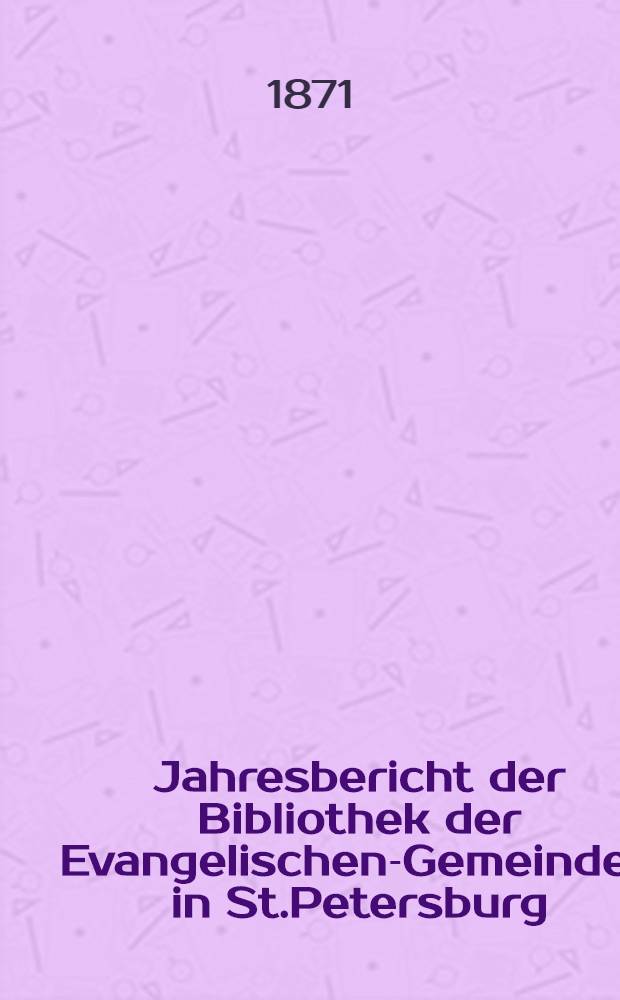 Jahresbericht der Bibliothek der Evangelischen-Gemeinden in St.Petersburg