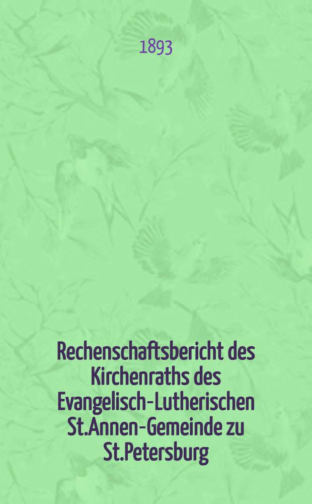 Rechenschaftsbericht des Kirchenraths des Evangelisch-Lutherischen St.Annen-Gemeinde zu St.Petersburg