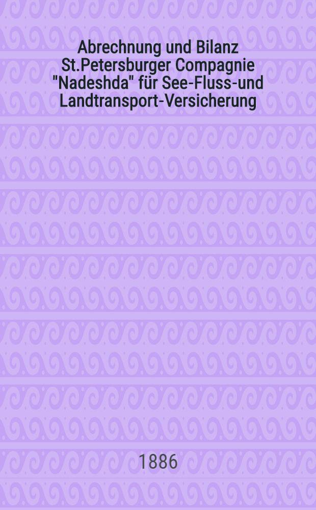 Abrechnung und Bilanz St.Petersburger Compagnie "Nadeshda" für See-Fluss-und Landtransport-Versicherung : Gütertransport und Versicherung gegen Feuer