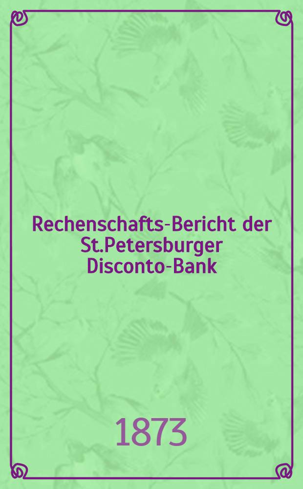 Rechenschafts-Bericht der St.Petersburger Disconto-Bank