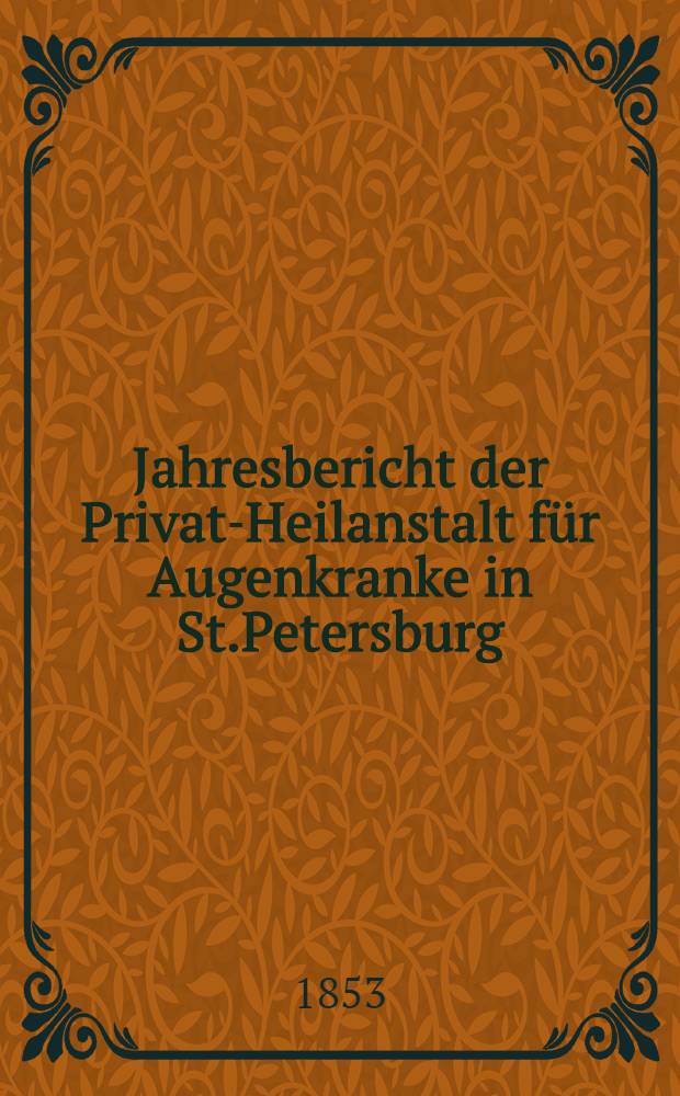 Jahresbericht der Privat-Heilanstalt für Augenkranke in St.Petersburg