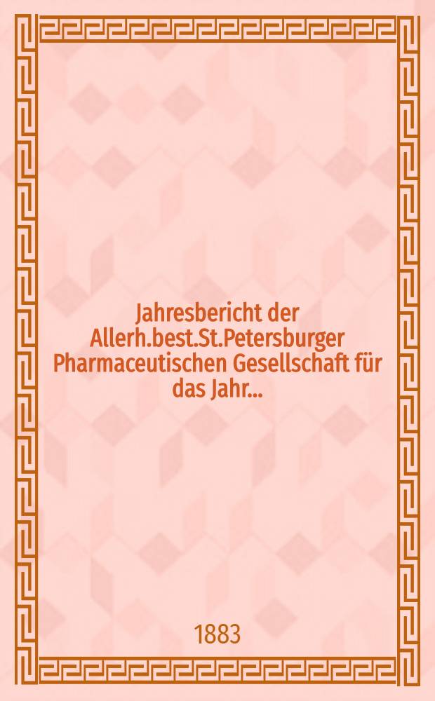 Jahresbericht der Allerh.best.St.Petersburger Pharmaceutischen Gesellschaft für das Jahr ..