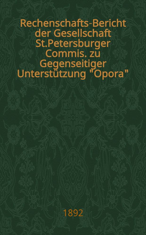 Rechenschafts-Bericht der Gesellschaft St.Petersburger Commis. zu Gegenseitiger Unterstützung "Opora"