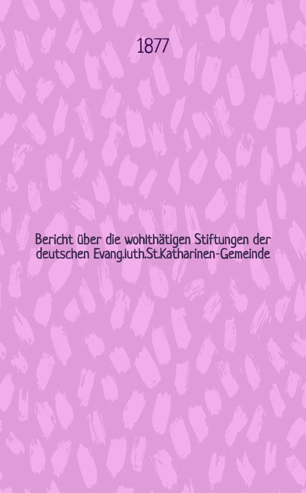 Bericht über die wohlthätigen Stiftungen der deutschen Evang.luth.St.Katharinen-Gemeinde