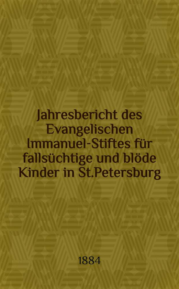 Jahresbericht des Evangelischen Immanuel-Stiftes für fallsüchtige und blöde Kinder in St.Petersburg