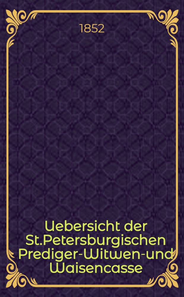 Uebersicht der St.Petersburgischen Prediger-Witwen-und Waisencasse