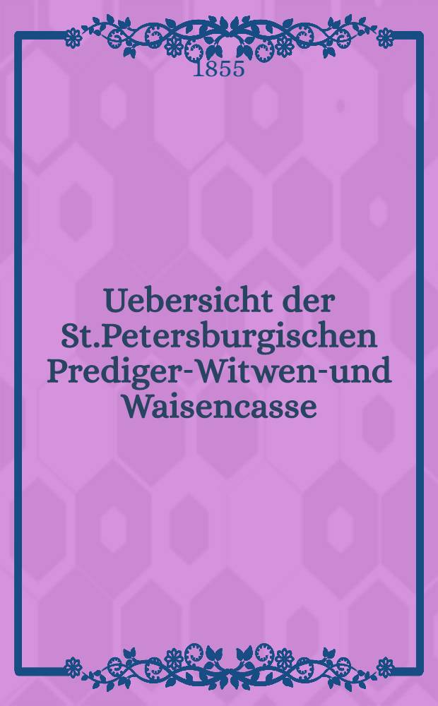 Uebersicht der St.Petersburgischen Prediger-Witwen-und Waisencasse