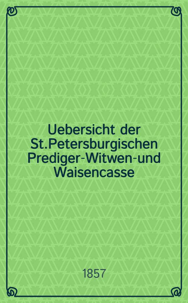 Uebersicht der St.Petersburgischen Prediger-Witwen-und Waisencasse