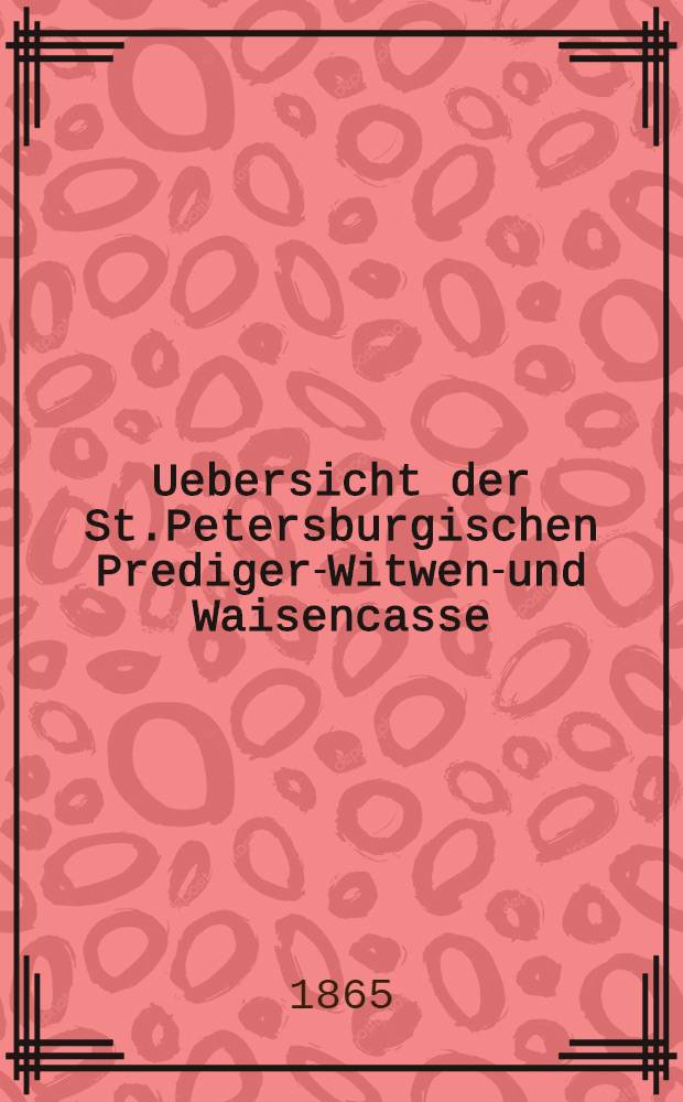 Uebersicht der St.Petersburgischen Prediger-Witwen-und Waisencasse