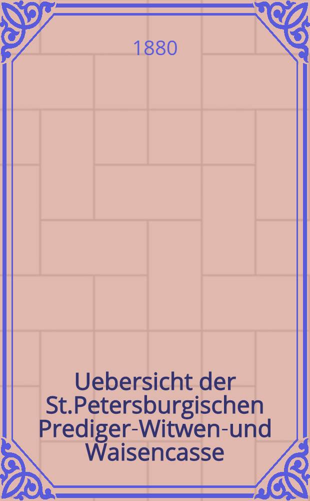 Uebersicht der St.Petersburgischen Prediger-Witwen-und Waisencasse