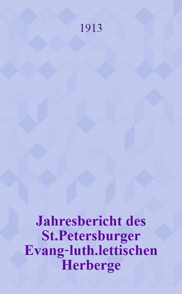 Jahresbericht des St.Petersburger Evang-luth.lettischen Herberge