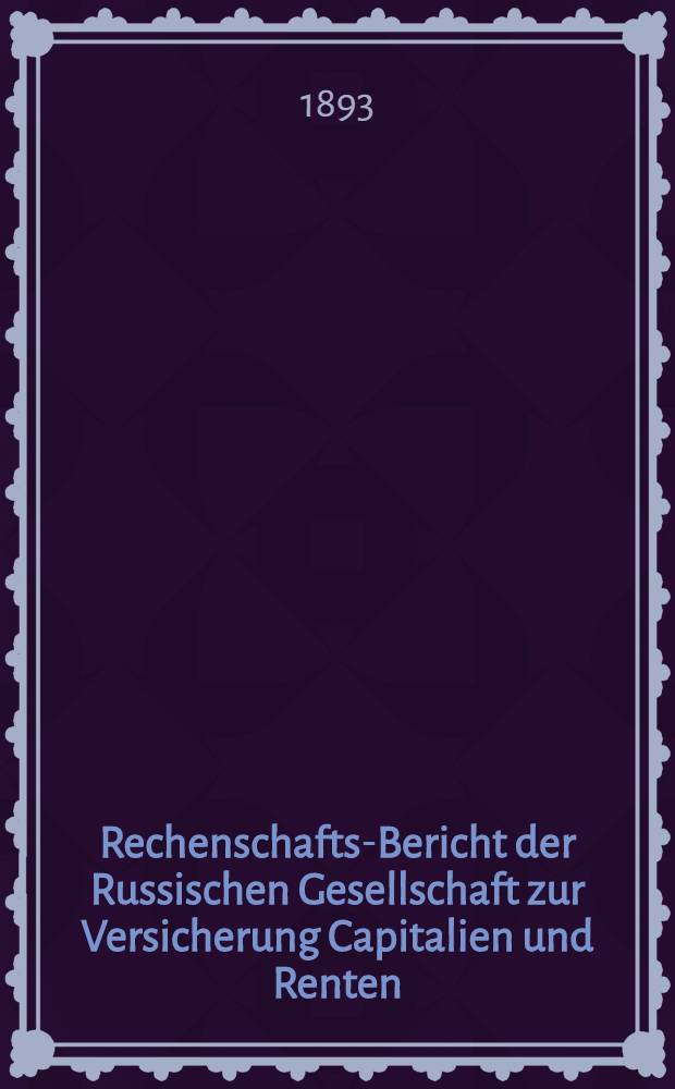 Rechenschafts-Bericht der Russischen Gesellschaft zur Versicherung Capitalien und Renten