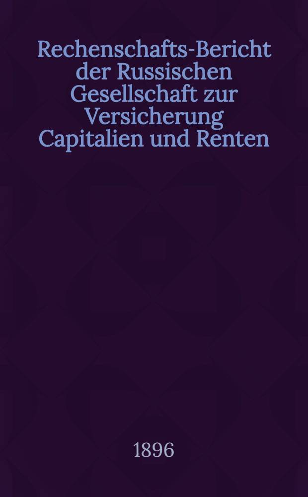 Rechenschafts-Bericht der Russischen Gesellschaft zur Versicherung Capitalien und Renten