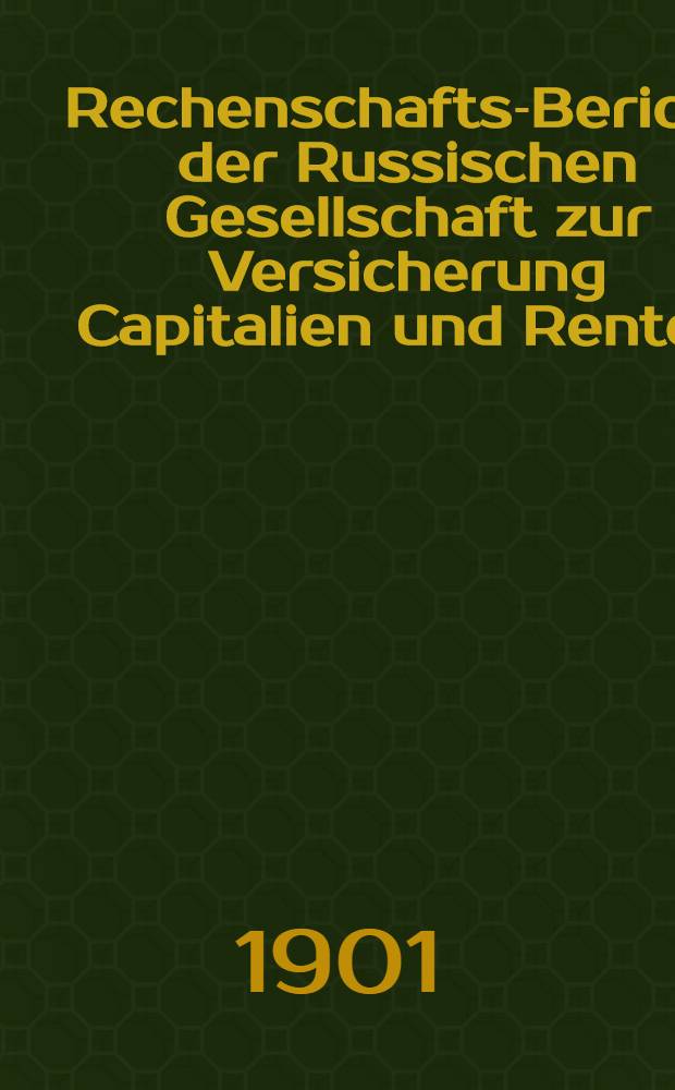 Rechenschafts-Bericht der Russischen Gesellschaft zur Versicherung Capitalien und Renten