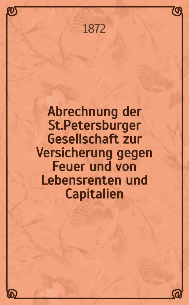 Abrechnung der St.Petersburger Gesellschaft zur Versicherung gegen Feuer und von Lebensrenten und Capitalien