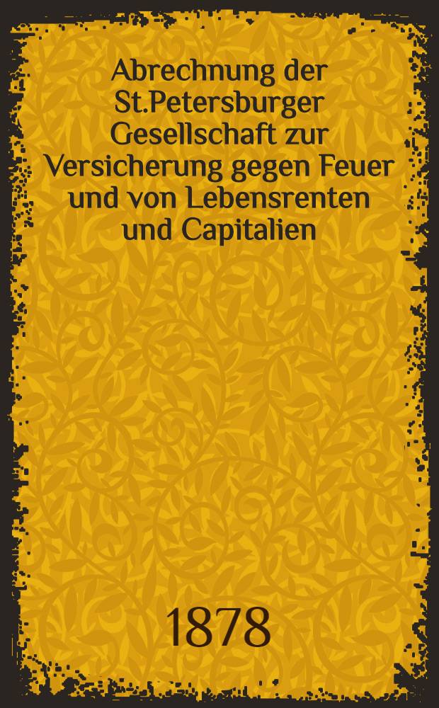 Abrechnung der St.Petersburger Gesellschaft zur Versicherung gegen Feuer und von Lebensrenten und Capitalien