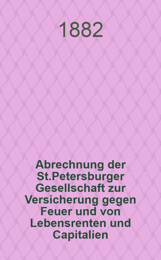 Abrechnung der St.Petersburger Gesellschaft zur Versicherung gegen Feuer und von Lebensrenten und Capitalien