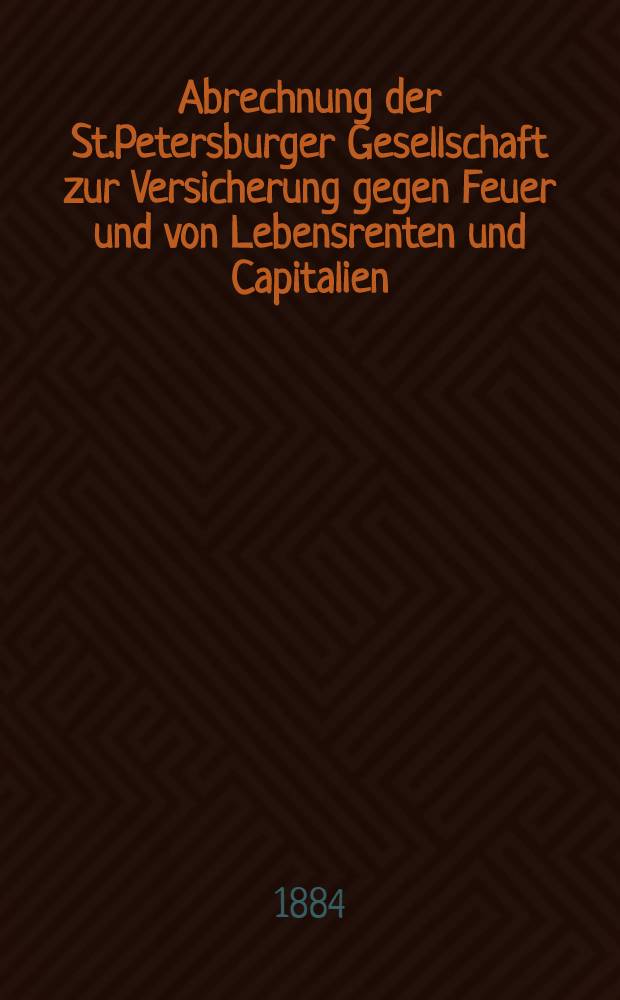 Abrechnung der St.Petersburger Gesellschaft zur Versicherung gegen Feuer und von Lebensrenten und Capitalien