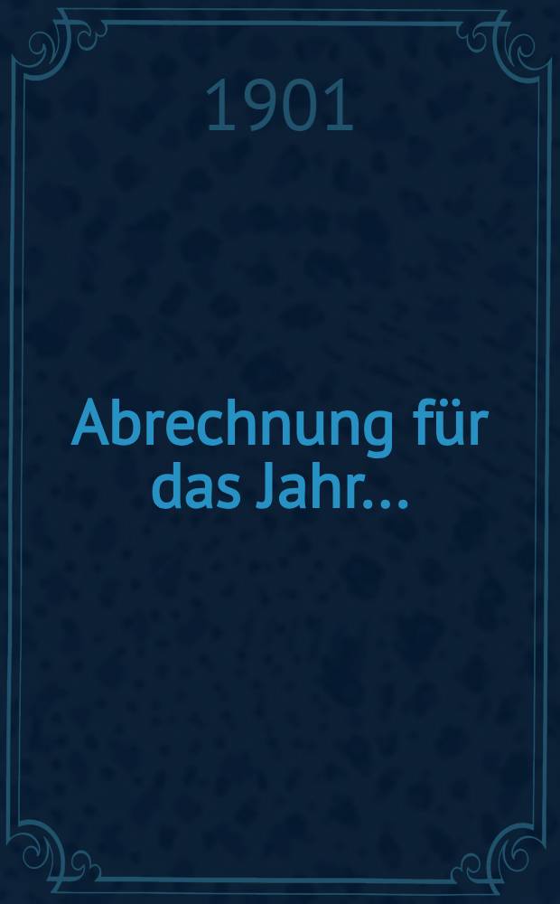 Abrechnung für das Jahr .. : Vorgelegt in der Ordentlichen General-Versammlung der Actionaire